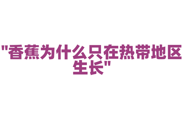 "香蕉为什么只在热带地区生长"